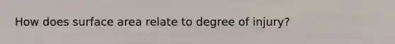 How does surface area relate to degree of injury?