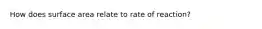 How does surface area relate to rate of reaction?