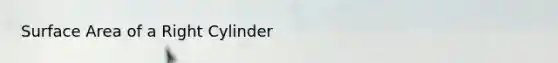 Surface Area of a Right Cylinder