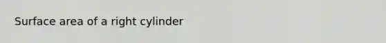 Surface area of a right cylinder