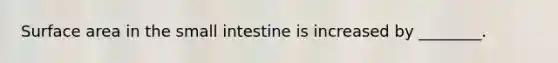 Surface area in the small intestine is increased by ________.