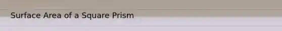 Surface <a href='https://www.questionai.com/knowledge/kpRTExW3NL-area-of-a-square' class='anchor-knowledge'>area of a square</a> Prism