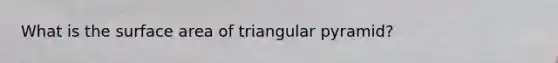 What is the surface area of triangular pyramid?