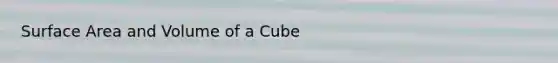 Surface Area and Volume of a Cube