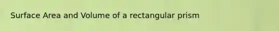 <a href='https://www.questionai.com/knowledge/kEtsSAPENL-surface-area' class='anchor-knowledge'>surface area</a> and Volume of a <a href='https://www.questionai.com/knowledge/kz0WsPUSAf-rectangular-prism' class='anchor-knowledge'>rectangular prism</a>