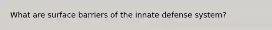 What are surface barriers of the innate defense system?