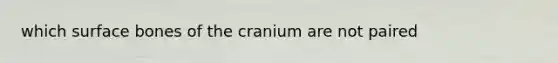 which surface bones of the cranium are not paired