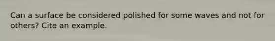 Can a surface be considered polished for some waves and not for others? Cite an example.