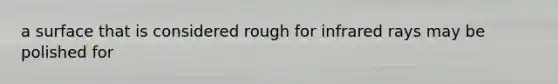 a surface that is considered rough for infrared rays may be polished for