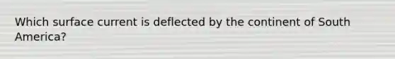 Which surface current is deflected by the continent of South America?