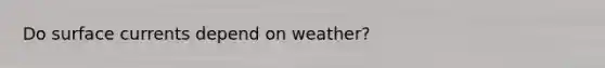 Do surface currents depend on weather?