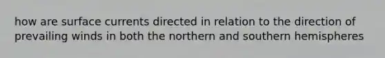 how are surface currents directed in relation to the direction of prevailing winds in both the northern and southern hemispheres