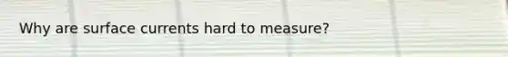 Why are surface currents hard to measure?