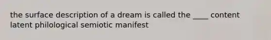 the surface description of a dream is called the ____ content latent philological semiotic manifest