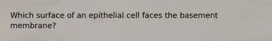 Which surface of an epithelial cell faces the basement membrane?