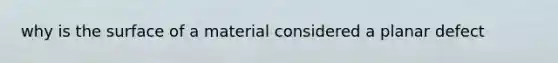 why is the surface of a material considered a planar defect