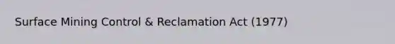 Surface Mining Control & Reclamation Act (1977)