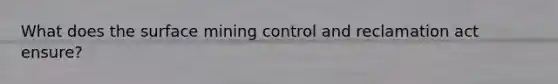 What does the surface mining control and reclamation act ensure?
