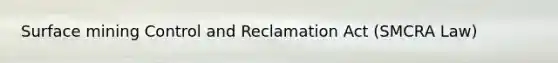 Surface mining Control and Reclamation Act (SMCRA Law)