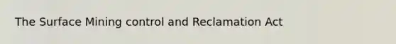 The Surface Mining control and Reclamation Act