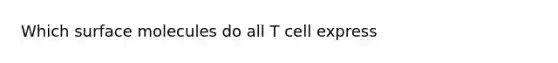 Which surface molecules do all T cell express