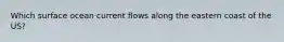Which surface ocean current flows along the eastern coast of the US?