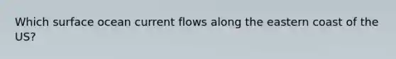 Which surface ocean current flows along the eastern coast of the US?
