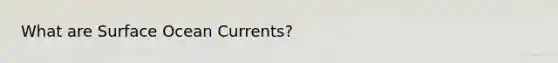 What are Surface Ocean Currents?
