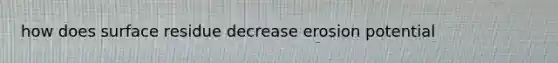 how does surface residue decrease erosion potential