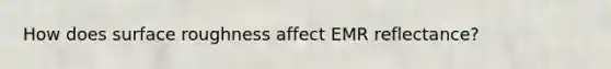 How does surface roughness affect EMR reflectance?