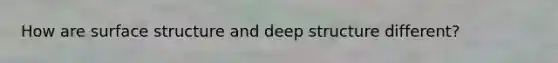 How are surface structure and deep structure different?