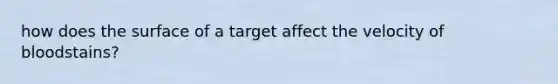 how does the surface of a target affect the velocity of bloodstains?