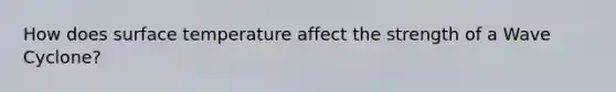 How does surface temperature affect the strength of a Wave Cyclone?