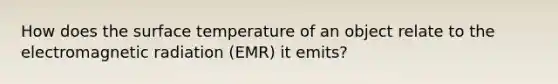 How does the surface temperature of an object relate to the electromagnetic radiation (EMR) it emits?