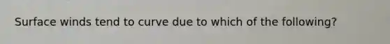 Surface winds tend to curve due to which of the following?