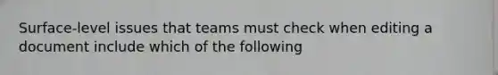 Surface-level issues that teams must check when editing a document include which of the following