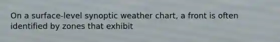 On a surface-level synoptic weather chart, a front is often identified by zones that exhibit