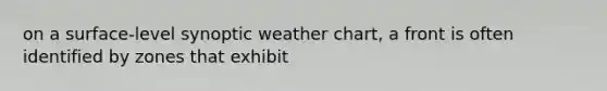 on a surface-level synoptic weather chart, a front is often identified by zones that exhibit