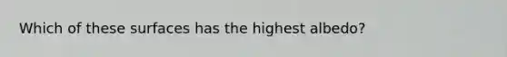 Which of these surfaces has the highest albedo?