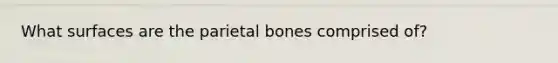 What surfaces are the parietal bones comprised of?