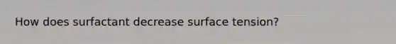 How does surfactant decrease surface tension?