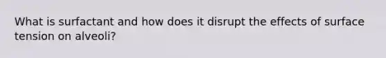 What is surfactant and how does it disrupt the effects of surface tension on alveoli?