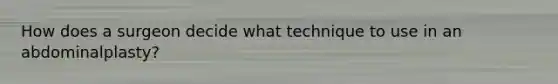 How does a surgeon decide what technique to use in an abdominalplasty?