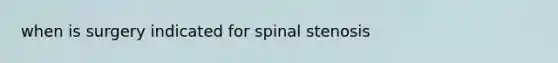 when is surgery indicated for spinal stenosis