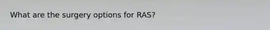 What are the surgery options for RAS?