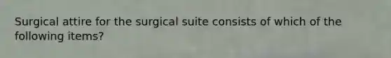 Surgical attire for the surgical suite consists of which of the following items?