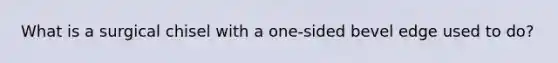What is a surgical chisel with a one-sided bevel edge used to do?