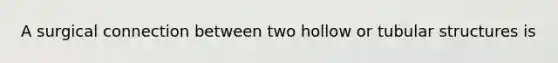 A surgical connection between two hollow or tubular structures is