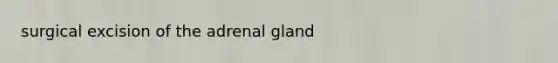 surgical excision of the adrenal gland