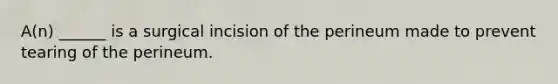 A(n) ______ is a surgical incision of the perineum made to prevent tearing of the perineum.